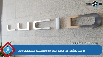 لوسد تكشف عن موعد التجزئة العكسية لأسهمها الآن